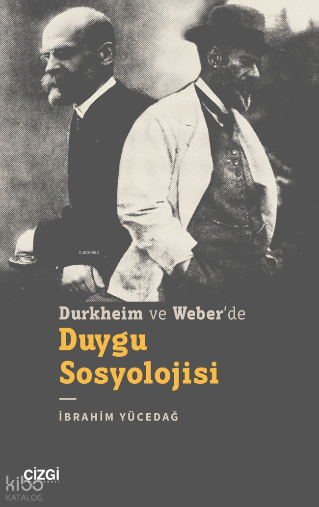  Durkheim ve Weberde Duygu Sosyolojisi | İbrahim Yücedağ | Çizgi Kitabevi | 9786253962098 | 