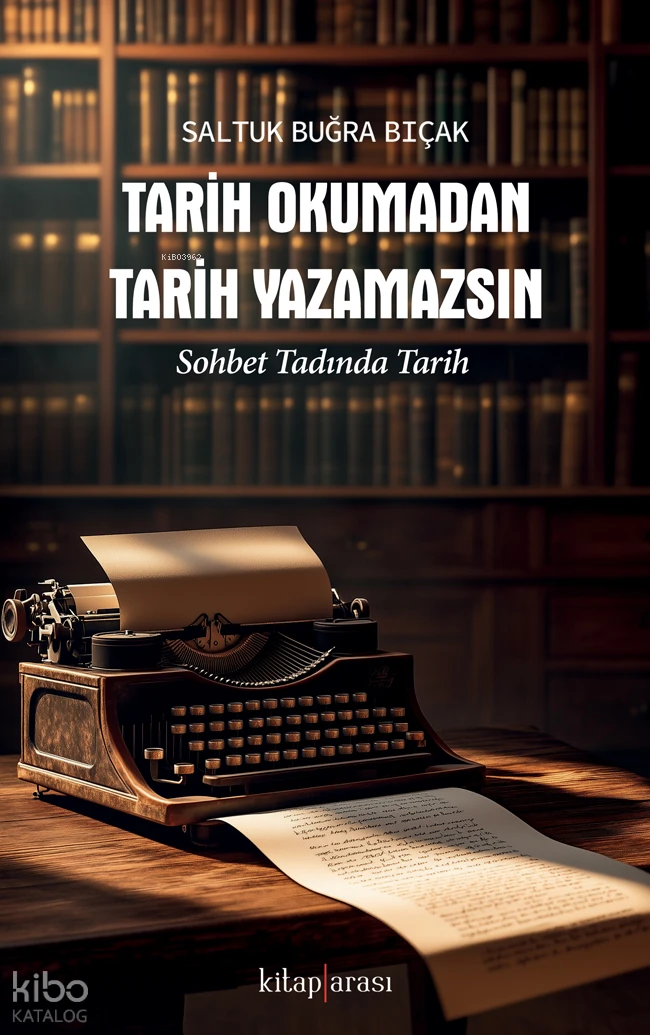  Tarih Okumadan Tarih Yazamazsın Sohbet Tadında Tarih | Tarih Okumadan Tarih Yazamazsın Sohbet Tadında Tarih | Saltuk Buğra Bıçak | Kitap Arası | 9786257788663 