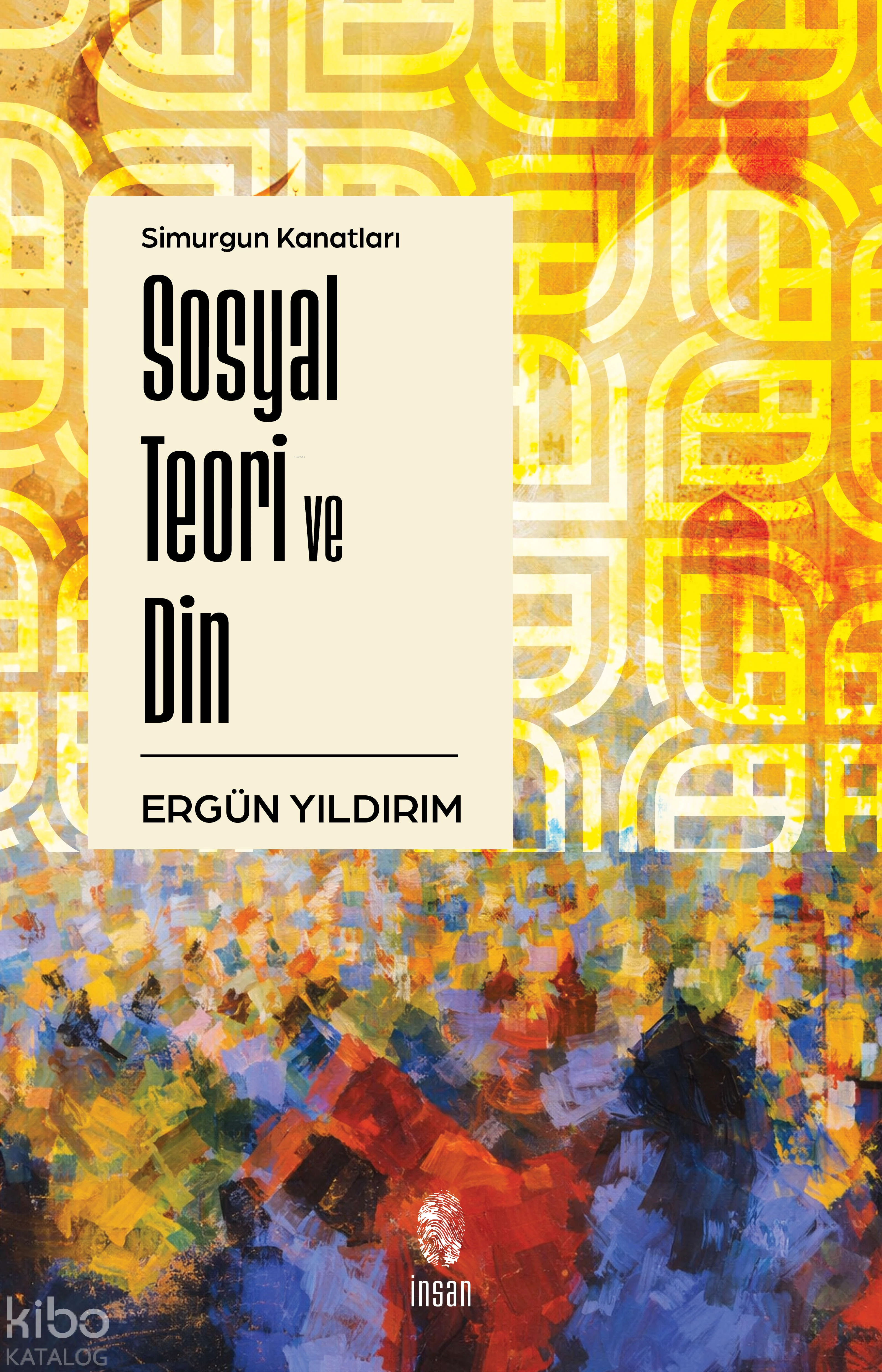  Simurgun Kanatları Sosyal Teori ve Din | Simurgun Kanatları Sosyal Teori ve Din | Ergün Yıldırım | İnsan Yayınları | 9786255546609 