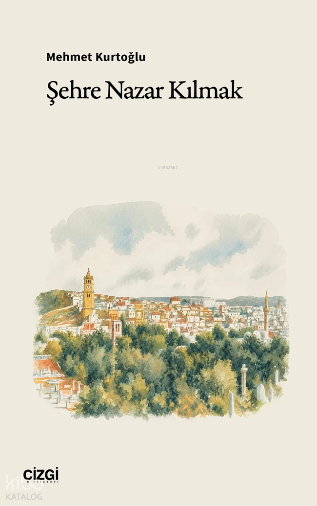  Şehre Nazar Kılmak | Şehre Nazar Kılmak | Mehmet Kurtoğlu | Çizgi Kitabevi | 9786253969462 