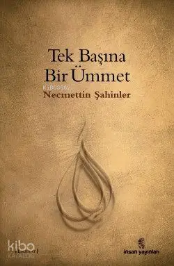  Tek Başına Bir Ümmet | Tek Başına Bir Ümmet | Necmettin Şahinler | İnsan Yayınları | 9789755746432 