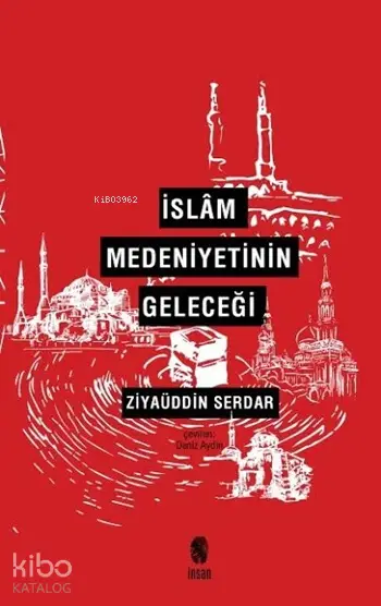  İslâm Medeniyetinin Geleceği | Ziyaüddin Serdar | Deniz Aydın | İnsan Yayınları | 9789755748092 | 