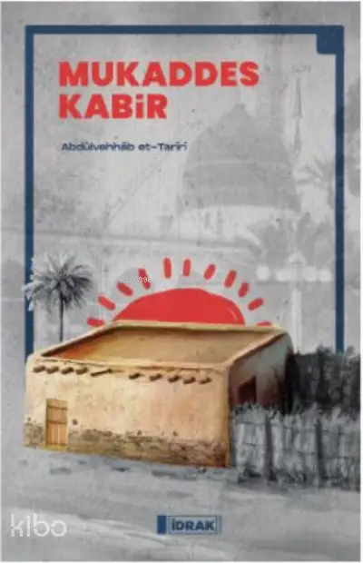  Mukaddes K abir | Abdülvehhâb et Tarîrî | Atike Öteler | Enes Yiğit | İdrak Yayınları | 9786057047199 | 