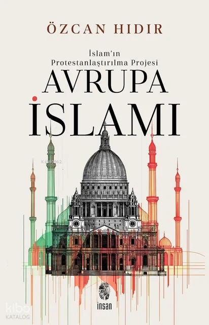  İslamın Protestanlaştırılma Projesi Avrupa İsIamı | İslamın Protestanlaştırılma Projesi Avrupa İsIamı | Özcan Hıdır | İnsan Yayınları | 9786255546425 