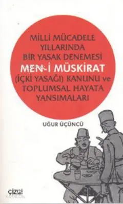  Meni Müskirat (İçki Yasağı) Kanunu ve Toplumsal Hayata Yansımaları Milli Mücadele Yıllarında Bir Yasak Denemesi | Uğur Üçüncü | Çizgi Kitabevi | 9786054639144 | 