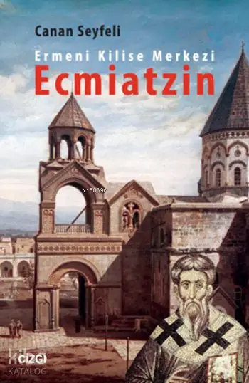  Ermeni Kilise Merkezi Ecmiatzin | Canan Seyfeli | Çizgi Kitabevi | 9786059108331 | 
