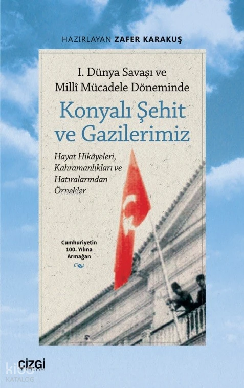  1 Dünya Savaşı ve Millî Mücadele Döneminde Konyalı Şehit ve Gazilerimiz | Zafer Karakuş | Çizgi Kitabevi | 9786253960803 | 
