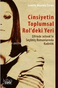  Cinsiyetin Toplumsal Roldeki Yeri Elfriede Jelinekin Seçilmiş Romanlarında Kadın | Cemile Akyıldız Ercan | Çizgi Kitabevi | 9786055022402 | 