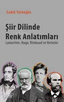  Şiir Dilinde Renk Anlatımları Lamartine Hugo Rimbaud ve Verlaine | Sadık Türkoğlu | Çizgi Kitabevi | 9786059108515 | 