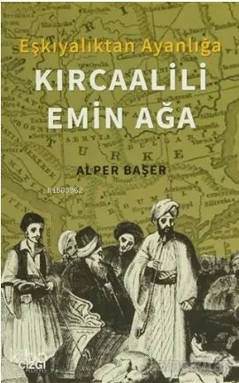  Eşkıyalıktan Ayanlığa Kırcaalili Emin Ağa | Alper Başer | Mahmut Arlı | Çizgi Kitabevi | 9786055022617 | 