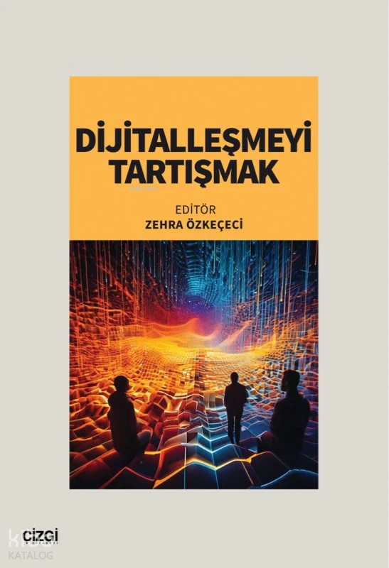  Dijitalleşmeyi Tartışmak | Dijitalleşmeyi Tartışmak | Kolektif | Zehra Özkeçeci | Çizgi Kitabevi | 9786253963729 