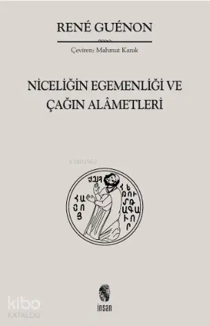  Niceliğin Egemenliği ve Çağın Alâmetleri | Niceliğin Egemenliği ve Çağın Alâmetleri | Rene Guenon | İnsan Yayınları | 9789755749402 