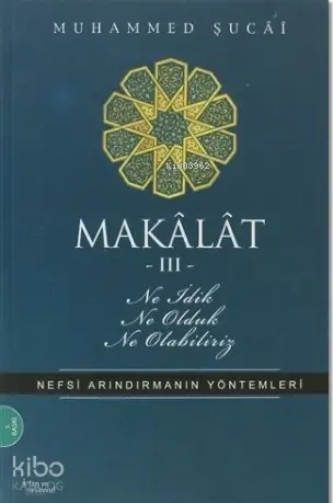  Makâlât 3 Ne İdik Ne Olduk Ne Olabiliriz Nefsi Arındırmanın Yöntemleri | Muhammed Şucai | Ahmet Çelik (İlahiyatçı) | Erhan Güngör | İnsan Yayınları | 9789755742939 | 