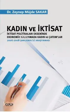  Kadın ve İktisat (İktisat Politikaları Ekseninde Ekonomik Kalkınmada Kadın ve Çatomlar) 2006 2008 Şanlıurfa İli Araştırması | Zeynep Müjde Sakar | Çizgi Kitabevi | 9786051962870 | 