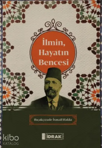  İlmin Hayatın Bence si | Bıçakçızade İsmail Hakkı | Hafsa Yıldız | Fazilet Ergün | İdrak Yayınları | 9786050650099 | 