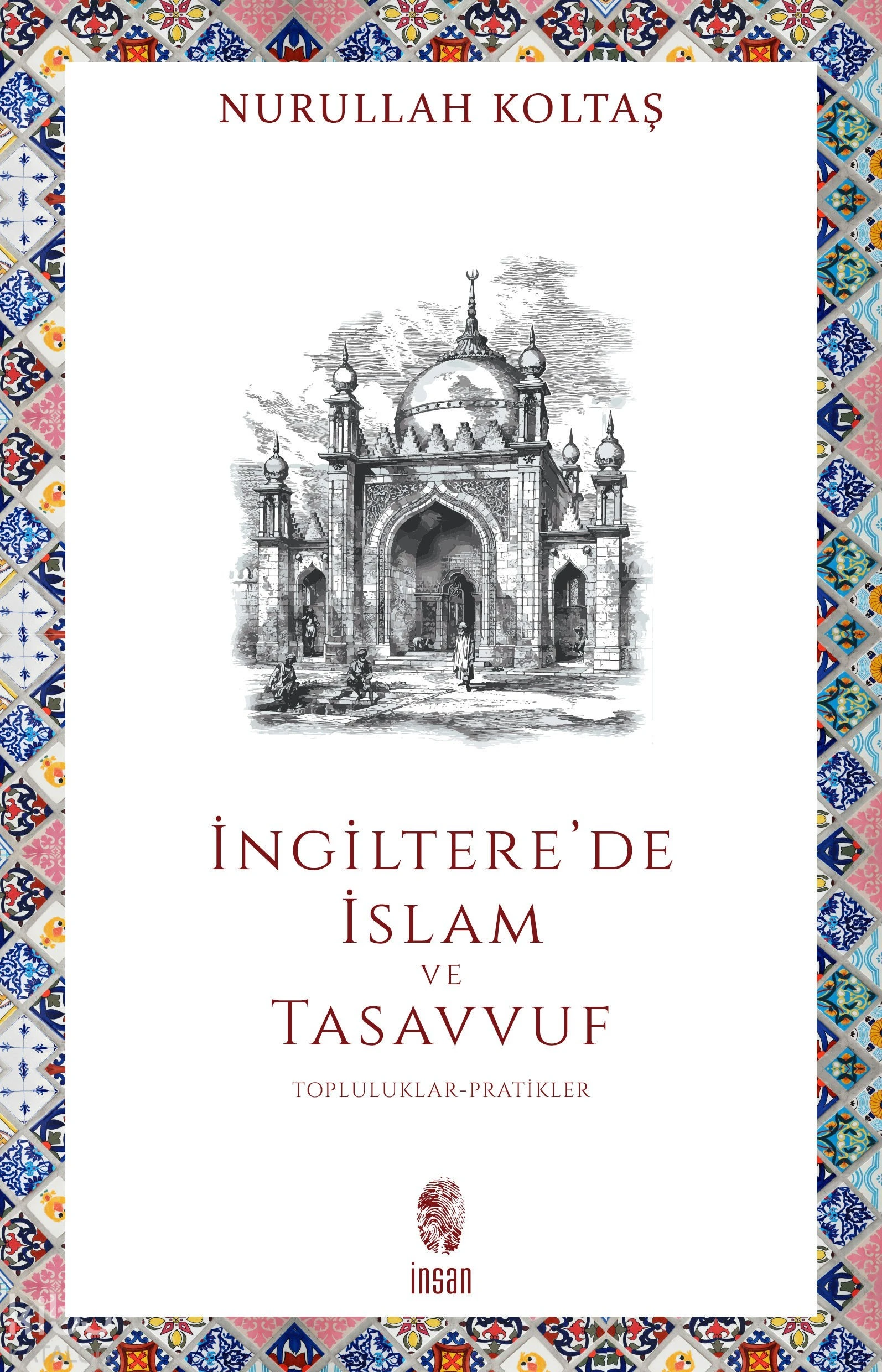  İngilterede İslam ve TasavvufTopluluklar Pratikler | Nurullah Koltaş | İnsan Yayınları | 9786256021037 | 