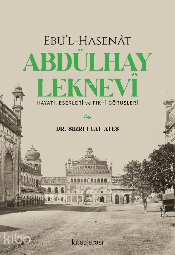  Ebül Hasenat Abdülhay Leknevi Hayatı Eserleri ve Fıkhi Görüşleri | Ebül Hasenat Abdülhay Leknevi Hayatı Eserleri ve Fıkhi Görüşleri | Sırrı Fuat Ateş | Kitap Arası | 9786257788632 