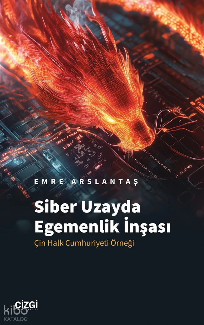  Siber Uzayda Egemenlik İnşası Çin Halk Cumhuriyeti Örneği | Emre Arslantaş | Çizgi Kitabevi | 9786253965334 | 