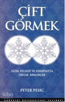  Çift Görmek Fizik Felsefe ve Edebiyatta Ortak Kimlikler | Peter Pesic | Mehmet Doğan | Boğaziçi Üniversitesi Yayınevi | 9786054238385 | 