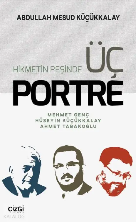  Hikmetin Peşinde Üç Portre Mehmet Genç Hüseyin Küçükkalay Ahmet Tabakoğlu | Abdullah Mesud Küçükkalay | Çizgi Kitabevi | 9786051961064 | 