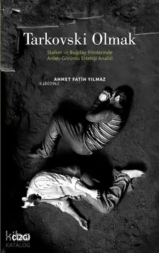  Tarkovski Olmak Stalker ve Buğday Filmlerinde Anlatı Görüntü Estetiği Analizi | Ahmet Fatih Yılmaz | Çizgi Kitabevi | 9786051964836 | 