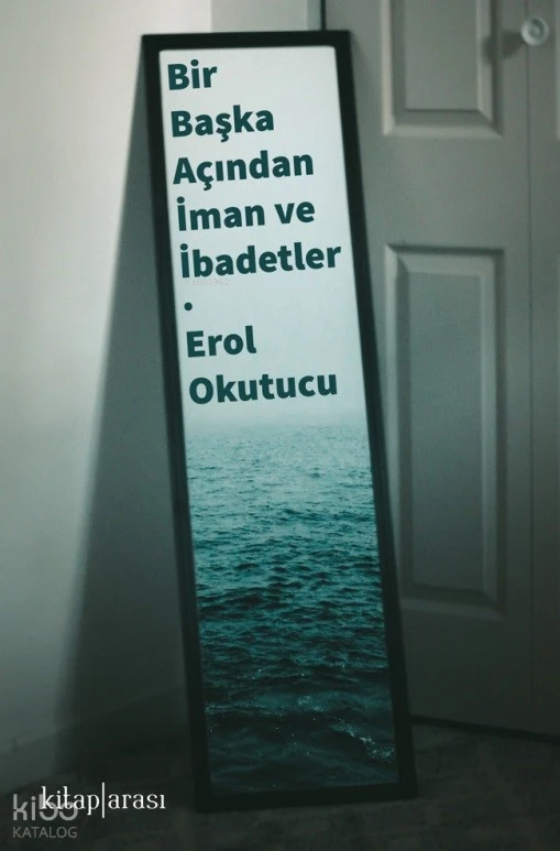  Bir Başka Açıdan İman ve İbadetler | Bir Başka Açıdan İman ve İbadetler | Erol Okutucu | Kitap Arası | 9786257788458 