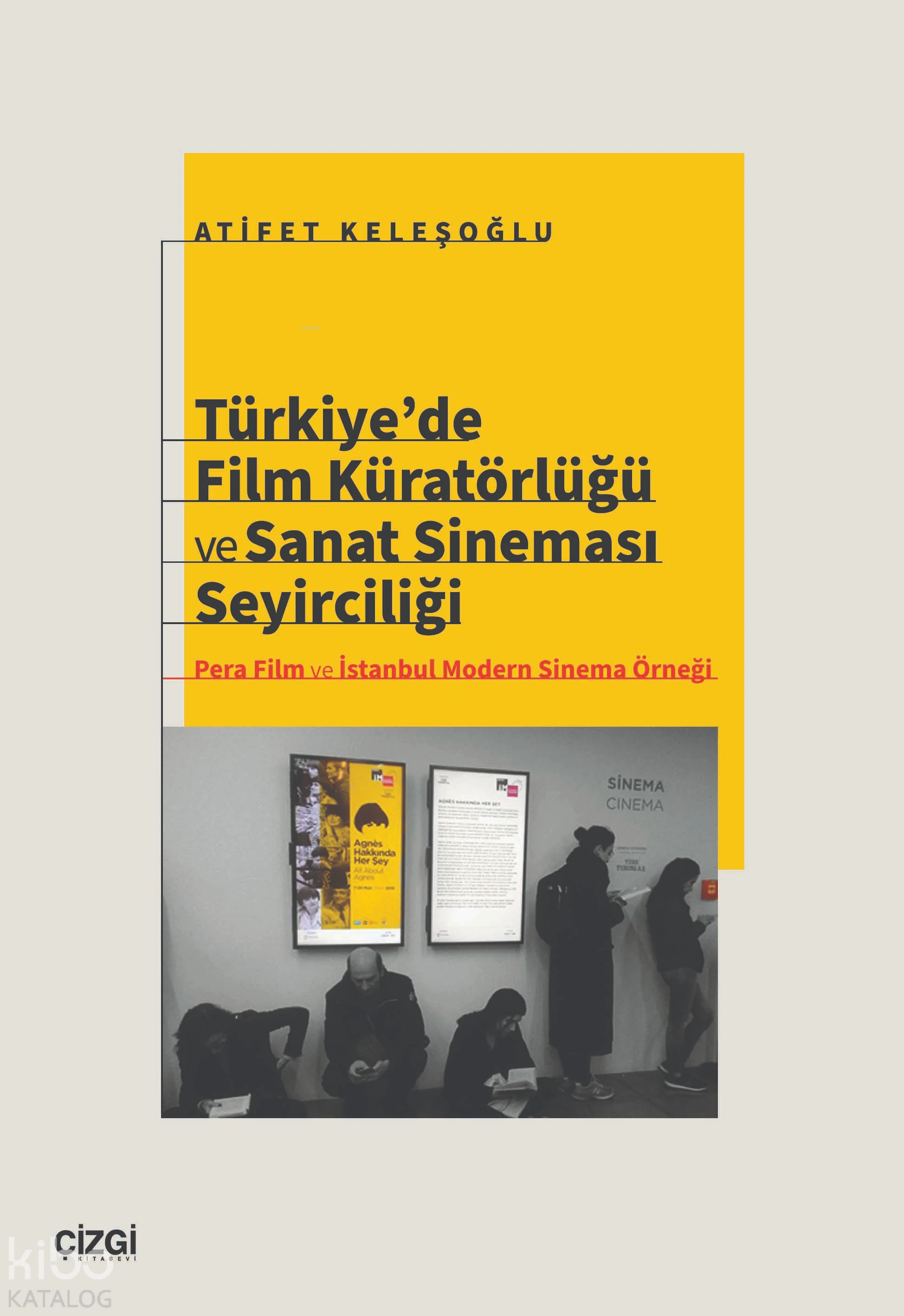  Türkiyede Film Küratörlüğü ve Sanat Sineması Seyirciliği Pera Film ve İstanbul Modern Sinema Örneği | Atifet Keleşoğlu | Çizgi Kitabevi | 9786253963187 | 