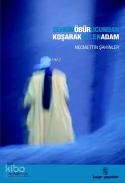  Şehrin Öbür Ucundan Koşarak Gelen Adam | Necmettin Şahinler | İnsan Yayınları | 9789755744575 | 