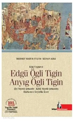  Eski Uygurca Edgü Ögli Tigin Anyıg Ögli Tigin İyi Niyetli Şehzade Kötü Niyetli Şehzade | Mehmet Mahur Tulum Kenan Azılı | Derya Aydın | Doğu Kütüphanesi | 9786055227609 | 