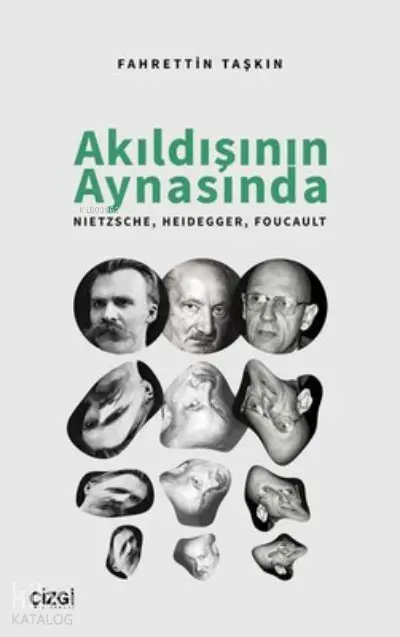  Akıldışının Aynasında Nietzsche Heidegger Foucault | Fahrettin Taşkın | Çizgi Kitabevi | 9786051967080 | 
