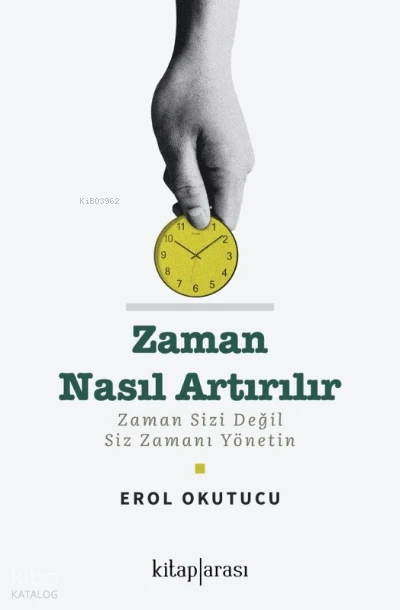  Zaman Nasıl Artırılır Zaman Sizi Değil Siz Zamanı Yönetin | Erol Okutucu | Kitap Arası | 9786257788335 | 