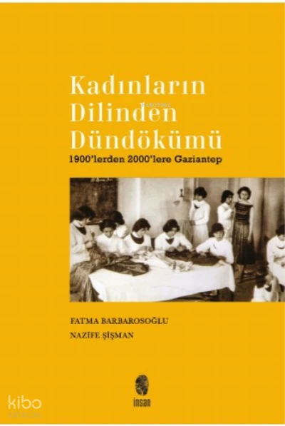  Kadınların Dilinden Dündökümü1900lerden 2000lere Gaziantep | Fatma Barbarosoğlu | İnsan Yayınları | 9786258314168 | 