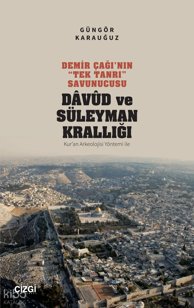  Demir Çağının “Tek Tanrı” Savunucusu Davud ve Süleyman Krallığı (Kuran Arkeolojisi Yöntemi ile) | Güngör Karauğuz | Çizgi Kitabevi | 9786253963309 | 
