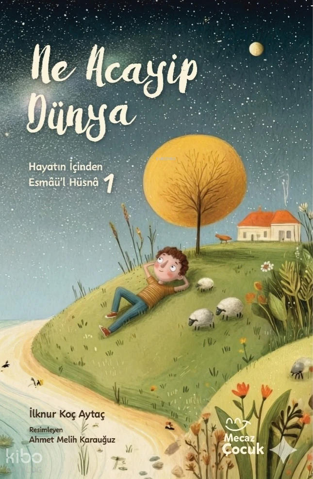  Hayatın İçinden Esmâül Hüsnâ 1 Ne Acayip Dünya (Ciltli) | Hayatın İçinden Esmâül Hüsnâ 1 Ne Acayip Dünya (Ciltli) | İlknur Koç Aytaç | Ahmet Melih Karauğuz | Yunus Meşe | Mecaz Çocuk | 9786256191778 