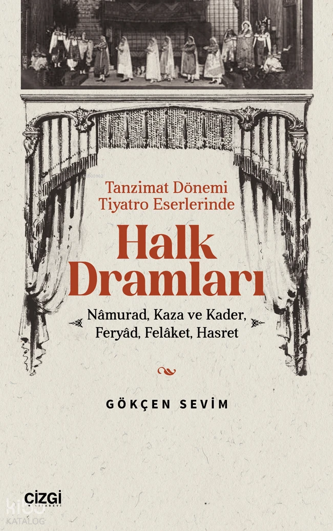  Tanzimat Döneminde Tiyatro Eserlerinde Halk Dramları Namurad Kaza ve Kader Feryad Felaket Hasret | Gökçen Sevim | Çizgi Kitabevi | 9786253965396 | 