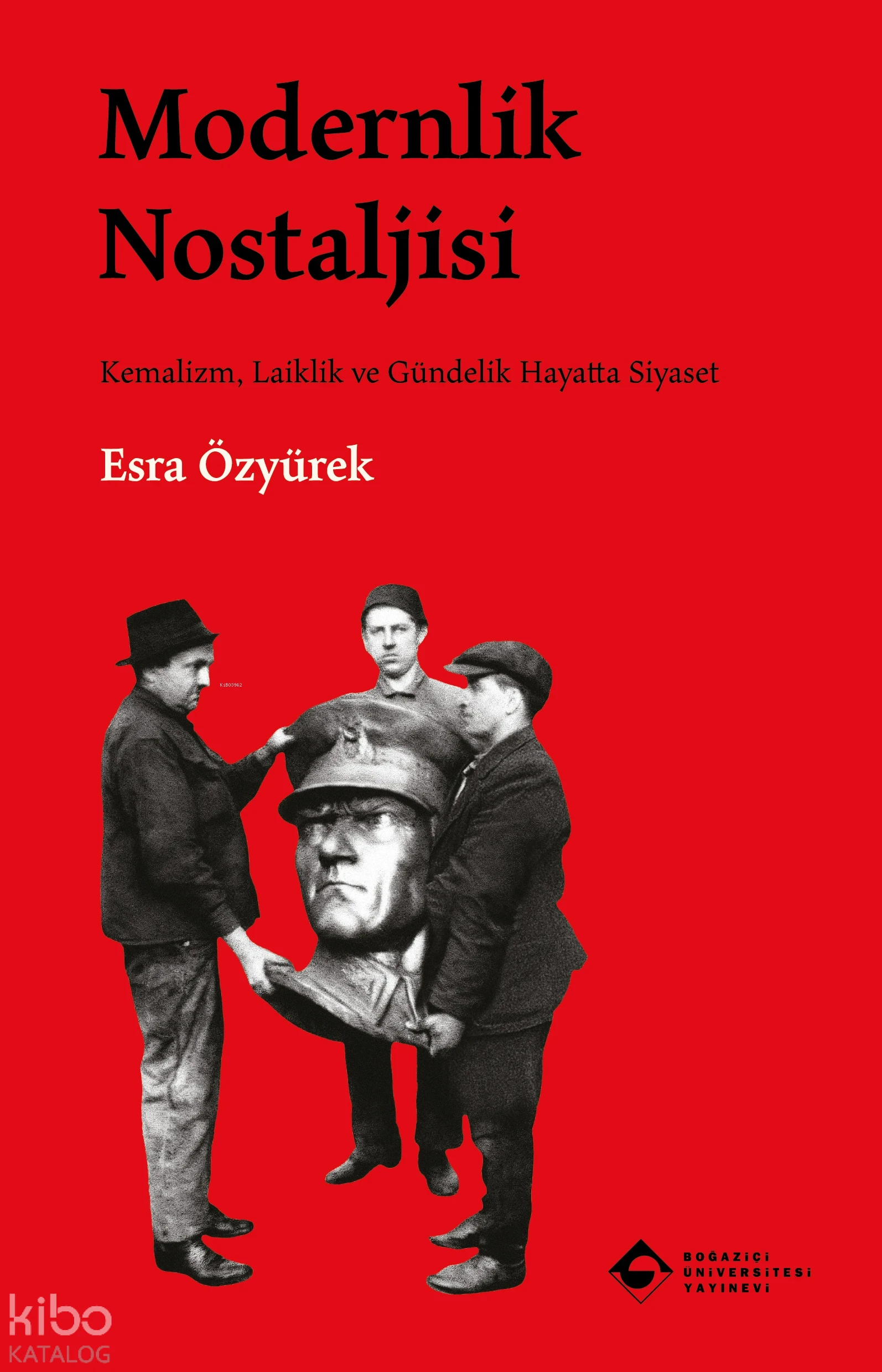  Modernlik NostaljisiKemalizm Laiklik ve Gündelik Hayatta Siyaset | Modernlik NostaljisiKemalizm Laiklik ve Gündelik Hayatta Siyaset | Esra Özyürek | Boğaziçi Üniversitesi Yayınevi | 9786057827326 