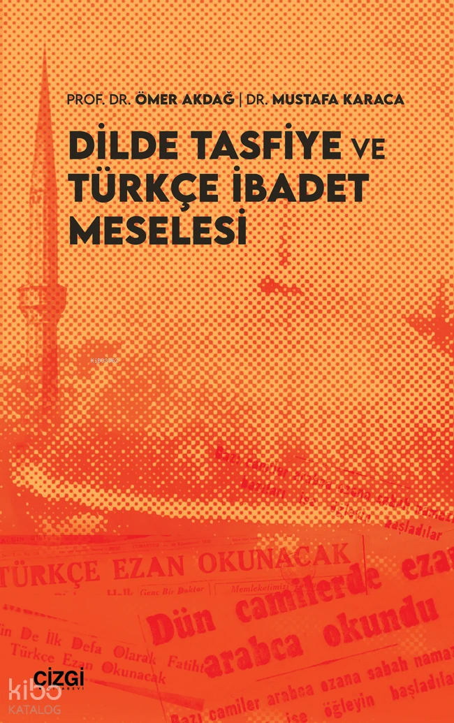  Dilde Tasfiye ve Türkçe İbadet Meselesi | Dilde Tasfiye ve Türkçe İbadet Meselesi | Ömer Akdağ | Mustafa Karaca | Çizgi Kitabevi | 9786253967666 