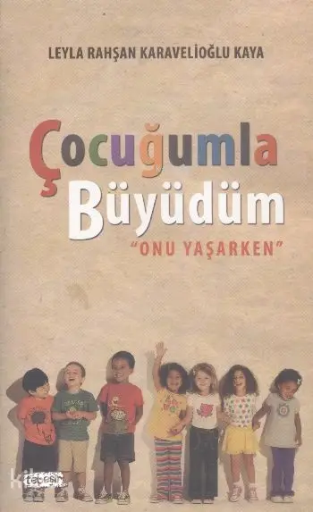 Çocuğumla Büyüdüm Onu Yaşarken | Çocuğumla Büyüdüm Onu Yaşarken | Leyla Rahşan Karavelioğlu Kaya | Tebeşir Yayınları | 9786059108362 