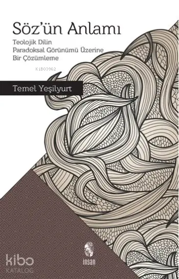  Sözün Anlamı Teolojik Dilin Paradoksal Görünümü Üzerine Bir Çözümleme | Temel Yeşilyurt | Ömer Faruk Yıldız | İnsan Yayınları | 9789755747828 | 
