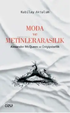 Moda ve Metinlerarasılık (Alexander McQueen ve Üstgiysisellik) | Kubilay Aktulum | Çizgi Kitabevi | 9786051964157 | 