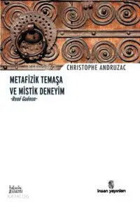  Metafizik Temaşa ve Mistik Deneyim René Guénon | Metafizik Temaşa ve Mistik Deneyim René Guénon | Christophe Andruzac | Fevzi Lütfi Topaçoğlu | İnsan Yayınları | 9789755744315 
