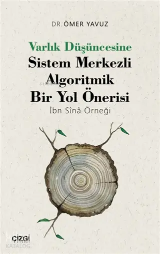  Varlık Düşüncesine Sistem Merkezli Algoritmik Bir Yol Önerisi İbn Sînâ Örneği | Ömer Yavuz | Çizgi Kitabevi | 9786051964652 | 