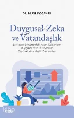  Duygusal Zeka ve Vatandaşlık Bankacılık Sektöründeki Kadın Çalışanların Duygusal Zeka DüzeyleriÖrgütsel Vatandaşlık Davranışları | Müge Doğaner | Çizgi Kitabevi | 9786051964669 | 