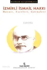 İzmirli İsmail Hakkı Hayatı Eserleri Görüşleri | İzmirli İsmail Hakkı Hayatı Eserleri Görüşleri | Bayram Ali Çetinkaya | İnsan Yayınları | 9799755742631 