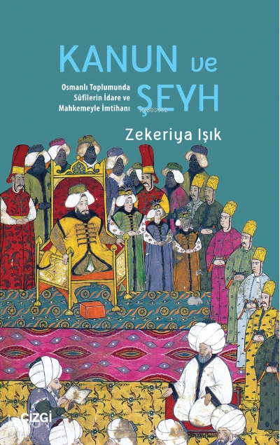  Kanun ve Şeyh Osmanlı Toplumunda Sûfîlerin İdare Ve Mahkemeyle İmtihanı | Zekeriya Işık | Çizgi Kitabevi | 9786051968407 | 