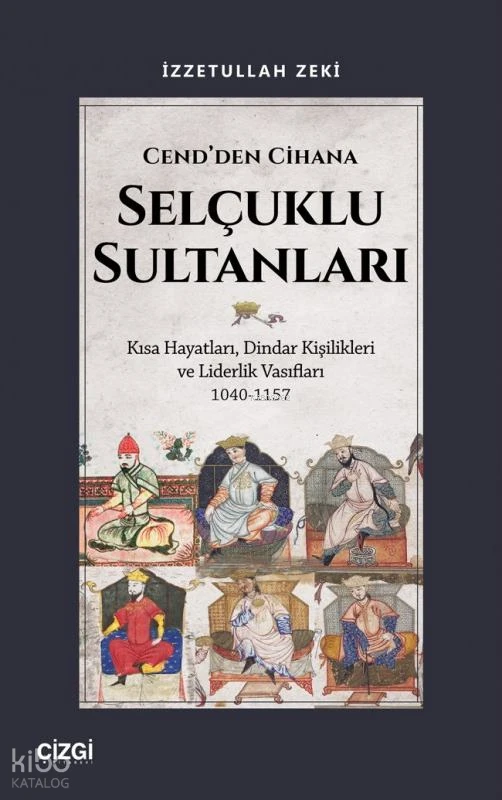  Cendden Cihana Selçuklu Sultanları Kısa Hayatları Dindar Kişilikleri ve Liderlik Vasıfları 1040 1157 | İzzetullah Zeki | Çizgi Kitabevi | 9786253964078 | 