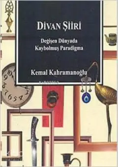  Divan Şiiri Değişen Dünyada Kaybolmuş Paradigma | Kemal Kahramanoğlu | Çizgi Kitabevi | 9789758867714 | 