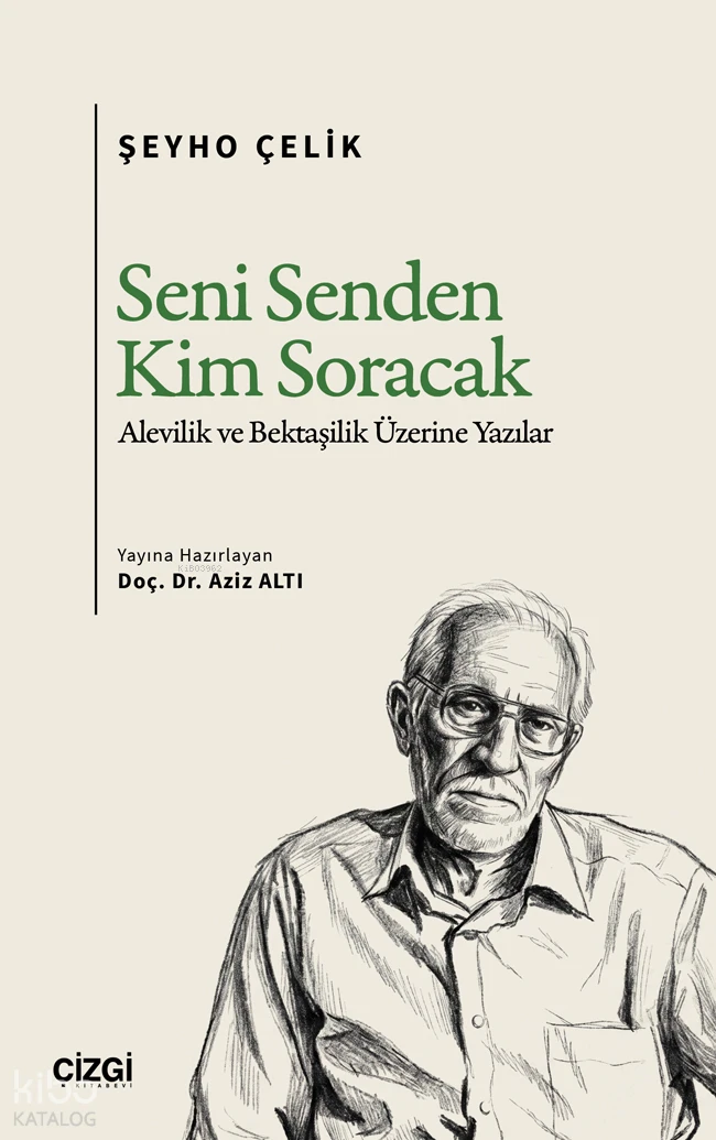  Seni Senden Kim Soracak Alevilik ve Bektaşilik Üzerine Yazılar | Seni Senden Kim Soracak Alevilik ve Bektaşilik Üzerine Yazılar | Aziz Altı | Şeyho Çelik | Çizgi Kitabevi | 9786253969554 