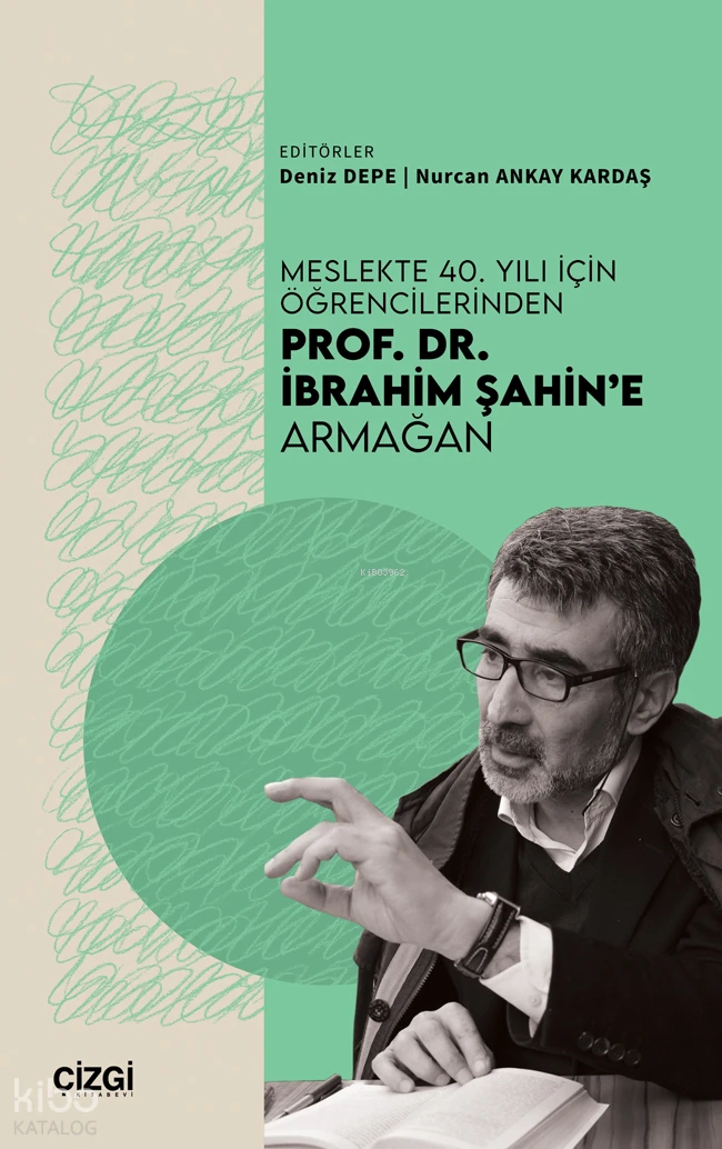  Meslekte 40 Yılı için Öğrencilerinden Prof Dr İbrahim Şahine Armağan | Meslekte 40 Yılı için Öğrencilerinden Prof Dr İbrahim Şahine Armağan | Kolektif | Deniz Depe | Nurcan Ankay Kardaş | Çizgi Kitabevi | 9786253966607 
