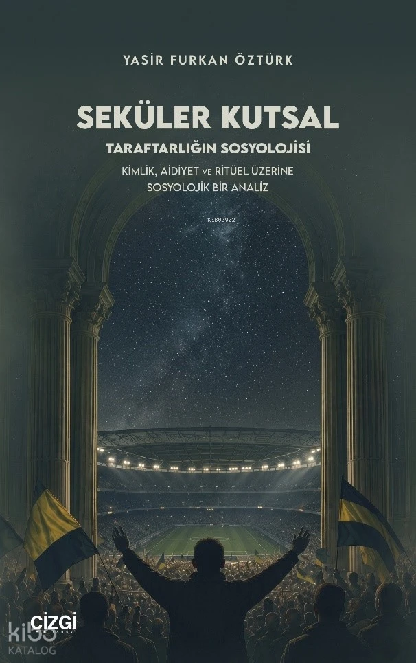 Seküler Kutsal Taraftarlığın Sosyolojisi Kimlik Aidiyet ve Ritüel Üzerine Sosyolojik Bir Analiz | Seküler Kutsal Taraftarlığın Sosyolojisi Kimlik Aidiyet ve Ritüel Üzerine Sosyolojik Bir Analiz | Yasir Furkan Öztürk | Çizgi Kitabevi | 9786253968908 